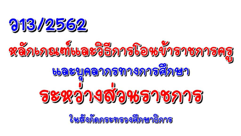 ว13/2562 หลักเกณฑ์และวิธีการโอนข้าราชการครูและบุคลากรทางการศึกษา ระหว่างส่วนราชการ ในสังกัดกระทรวงศึกษาธิการ