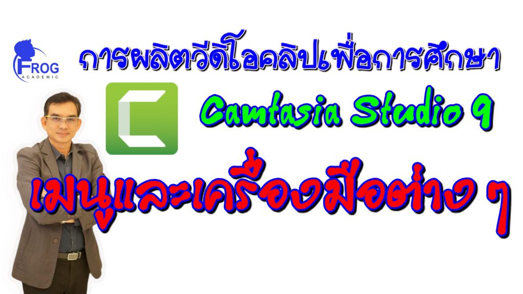 ตอนที่ 1 เมนูและเครื่องมือต่าง ๆ ของโปรแกรม Camtasia Studio 9