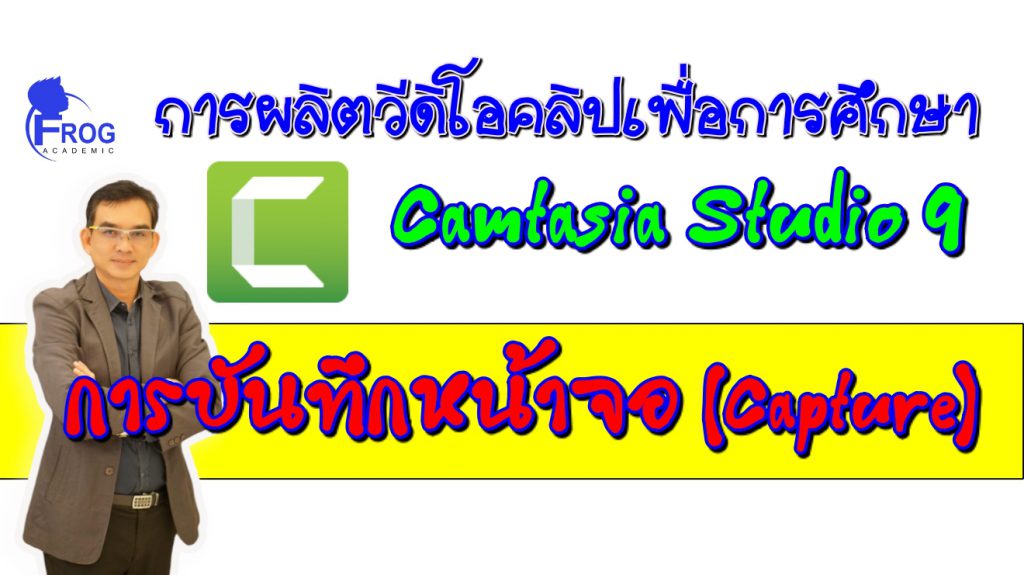 ตอนที่ 2 การบันทึกหน้าจอ (Capture) ด้วยโปรแกรม Camtasia Studio 9