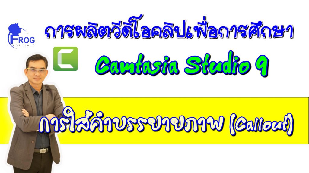 ตอนที่ 5 การใส่คำบรรยายภาพ (Callout) ในโปรแกรม Camtasia Studio