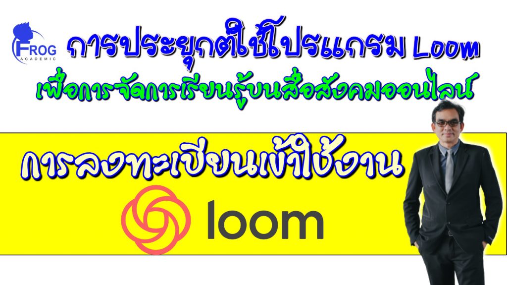 ตอนที่ 1 การลงทะเบียนเข้าใช้งานโปรแกรม Loom