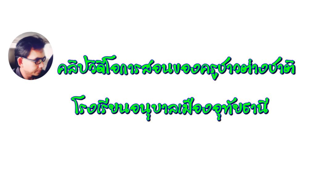 คลิปวิดีโอการสอนของครูชาวต่างชาติโรงเรียนอนุบาลเมืองอุทัยธานี
