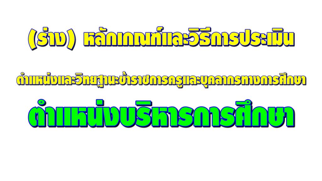 (ร่าง)หลักเกณฑ์และวิธีการประเมินตำแหน่งและวิทยฐานะข้าราชการครูและบุคลากรทางการศึกษา ตำแหน่งบริหารการศึกษา