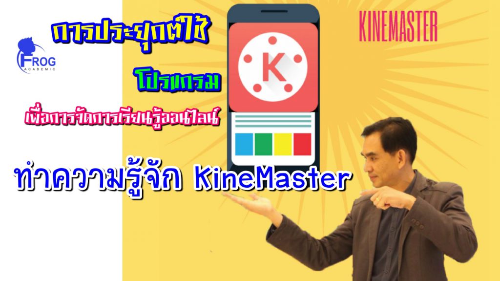 ตอนที่ 1 ทำความรู้จัก KineMaster :การผลิตวีดิโอคลิปเพื่อการศึกษาด้วย KineMaster