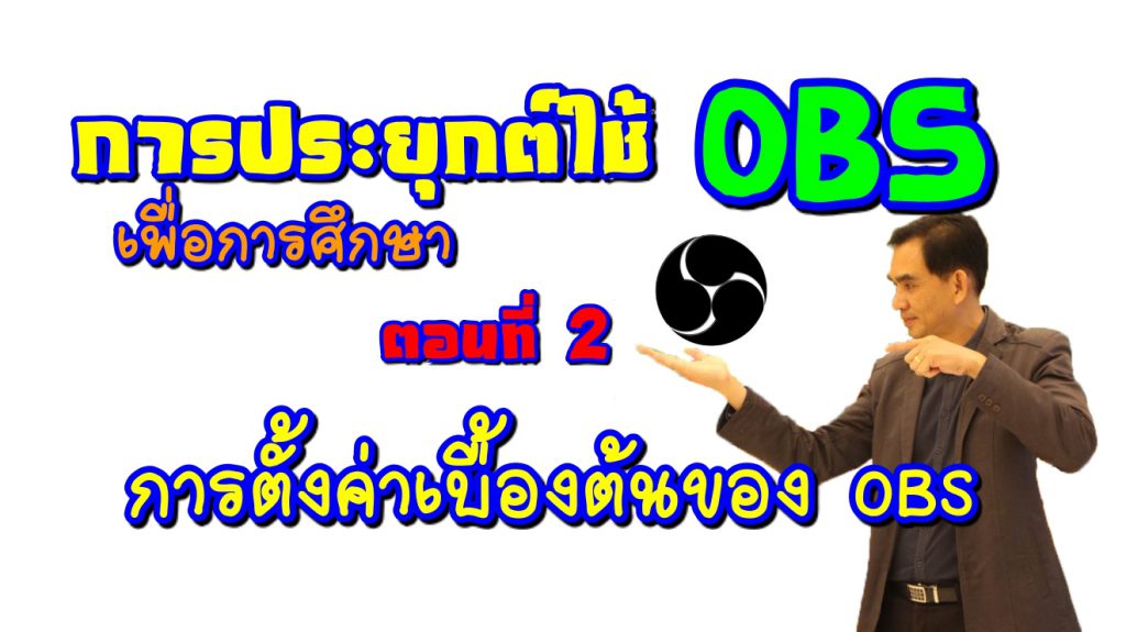การประยุกต์ใช้ OBS เพื่อการศึกษา : ตอนที่ 2 การตั้งค่าเบื้องต้นของ OBS