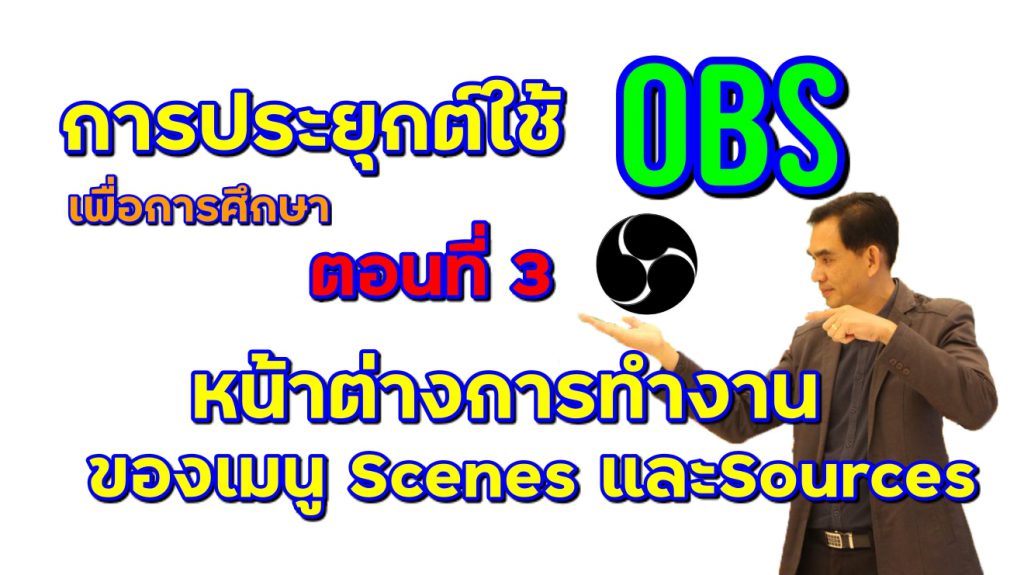 การประยุกต์ใช้ OBS เพื่อการศึกษา ตอนที่ 3 : หน้าต่างการทำงานของเมนู Scenes และSources