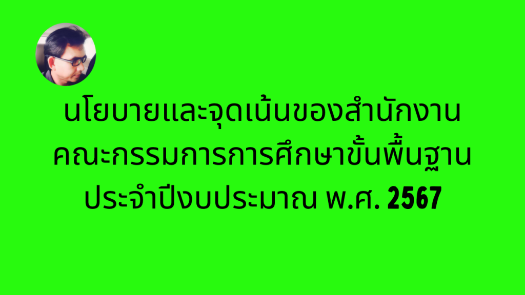 นโยบายและจุดเน้นของสำนักงานคณะกรรมการการศึกษาขั้นพื้นฐานประจำปีงบประมาณ พ.ศ. 2567