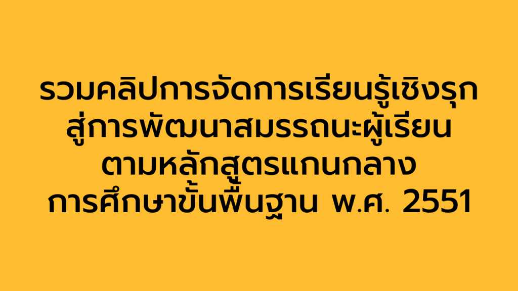 รวมคลิปการจัดการเรียนรู้เชิงรุกสู่การพัฒนาสมรรถนะผู้เรียนตามหลักสูตรแกนกลางการศึกษาขั้นพื้นฐาน พ.ศ. 2551
