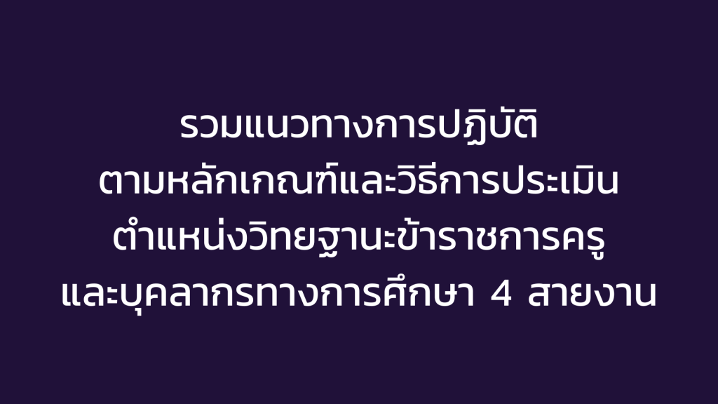 รวมแนวทางการปฏิบัติตามหลักเกณฑ์และวิธีการประเมินตำแหน่งวิทยฐานะข้าราชการครูและบุคลากรทางการศึกษา 4 สายงาน
