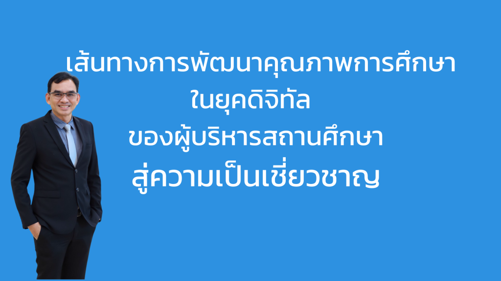 จากห้องเรียนสู่การเปลี่ยนแปลง: เส้นทางการพัฒนาคุณภาพการศึกษาในยุคดิจิทัล ของผู้บริหารสถานศึกษาสู่ความเป็นเชี่ยวชาญ