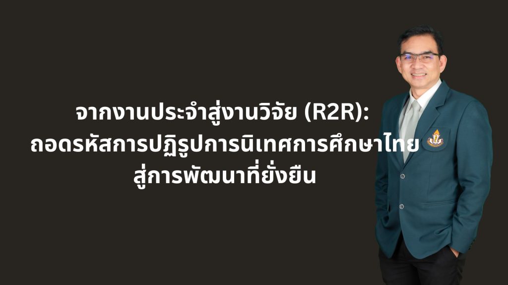จากงานประจำสู่งานวิจัย (R2R): ถอดรหัสการปฏิรูปการนิเทศการศึกษาไทยสู่การพัฒนาที่ยั่งยืน