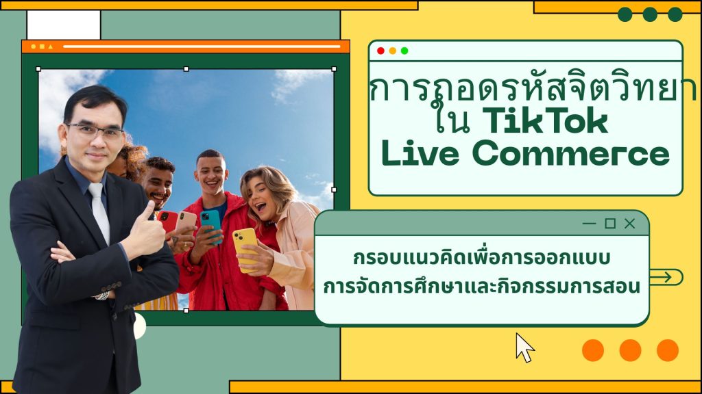 การถอดรหัสจิตวิทยาใน TikTok Live Commerce: กรอบแนวคิดเพื่อการออกแบบการจัดการศึกษาและกิจกรรมการสอน
