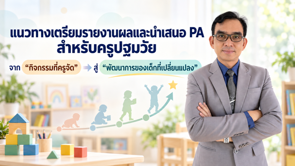 แนวทางเตรียมรายงานผลและนำเสนอ PA สำหรับครูปฐมวัยจาก “กิจกรรมที่ครูจัด” สู่ “พัฒนาการของเด็กที่เปลี่ยนแปลง”