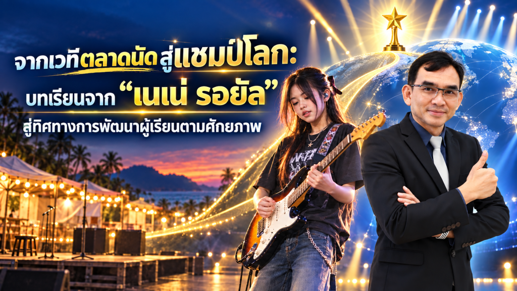 จากเวทีตลาดนัดสู่แชมป์โลก: บทเรียนจาก “เนเน่ รอยัล” สู่ทิศทางการพัฒนาผู้เรียนตามศักยภาพ