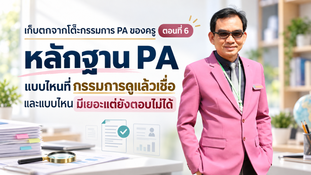เก็บตกจากโต๊ะกรรมการ PA ของครู ตอนที่ 6หลักฐาน PA แบบไหนที่กรรมการดูแล้วเชื่อ และแบบไหนมีเยอะแต่ยังตอบไม่ได้