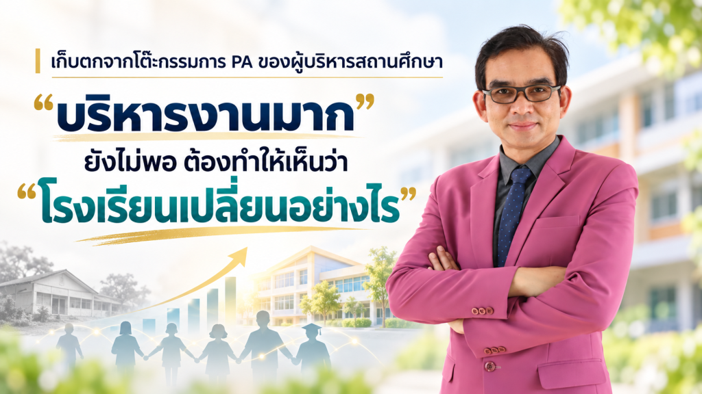 เก็บตกจากโต๊ะกรรมการ PA ของผู้บริหารสถานศึกษา“บริหารงานมาก” ยังไม่พอ ต้องทำให้เห็นว่า “โรงเรียนเปลี่ยนอย่างไร”