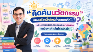 ตอนที่ 3 “คิดค้นนวัตกรรม” ต้องสร้างสิ่งใหม่ทั้งหมดหรือไม่? แล้วการนำแนวคิดของคนอื่นมาต่อยอด ถือเป็นการคิดค้นได้อย่างไร