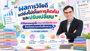 ตอนที่ 5 “ผลการวิจัยดี แต่ยังไม่เห็นการคิดค้นและปรับเปลี่ยน” ทำไมคะแนนสูงขึ้น จึงอาจยังไม่เพียงพอสำหรับผลงานระดับเชี่ยวชาญ?